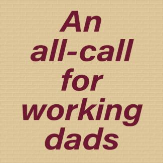 An all-call for working dads